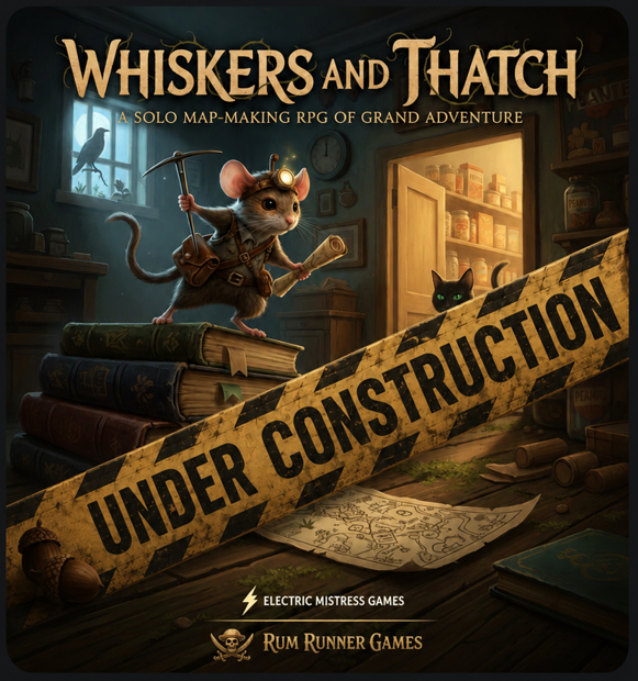 Whiskers and Thatch: A solo map-making RPG of grand adventure. Under construction. Electric Mistress Games and Rum Runner Games.